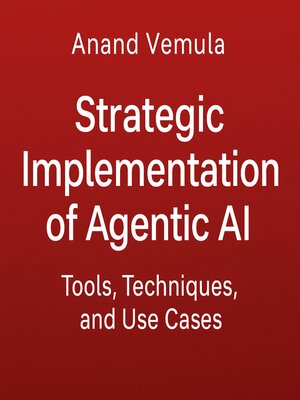 cover image of Strategic Implementation of Agentic AI Tools, Techniques, and Use Cases